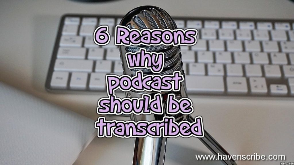 6 Indisputable Reasons Why You Should Transcribe Your Podcasts